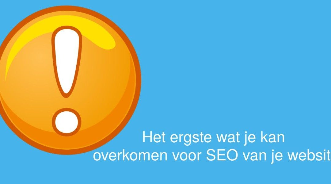 Het ergste wat je kan overkomen voor SEO van je website