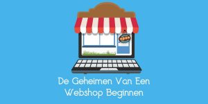 De Geheimen Van Een Webshop Beginnen Met Succes