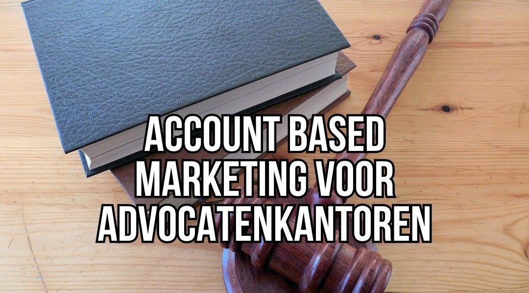 Account Based Marketing Voor Advocatenkantoren