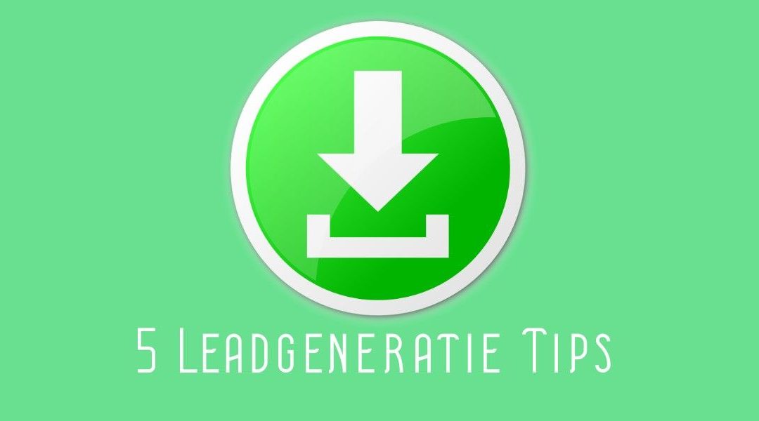 5 Leadgeneratie Tips
