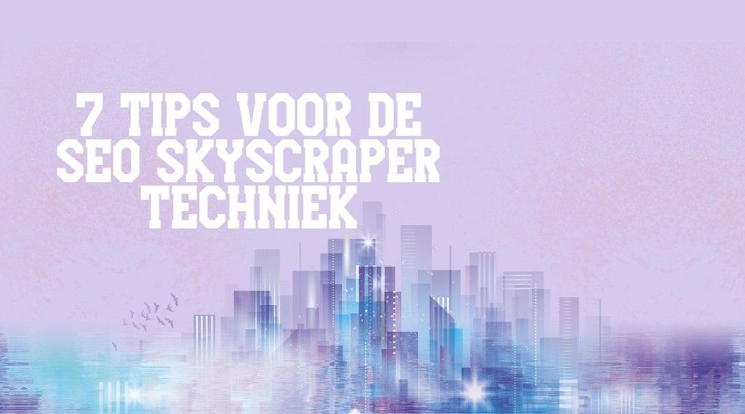 7 Tips Voor De SEO Skyscraper Techniek