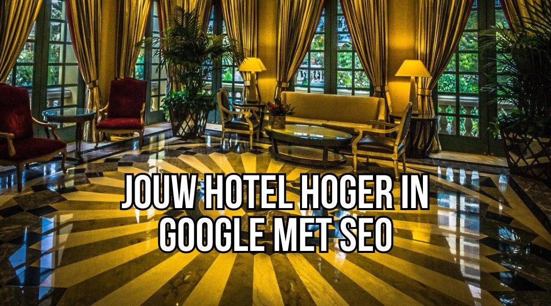Jouw Hotel Hoger In Google Met SEO