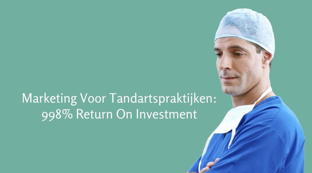 Marketing Voor Tandartspraktijken: 998% Return On Investment