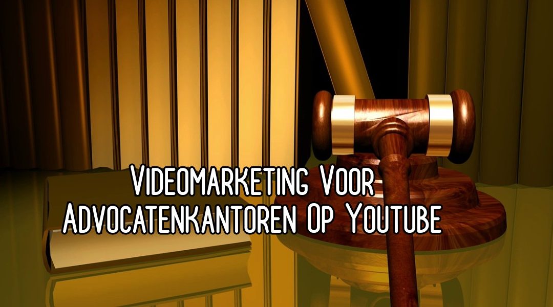 Videomarketing Voor Advocatenkantoren Op Youtube