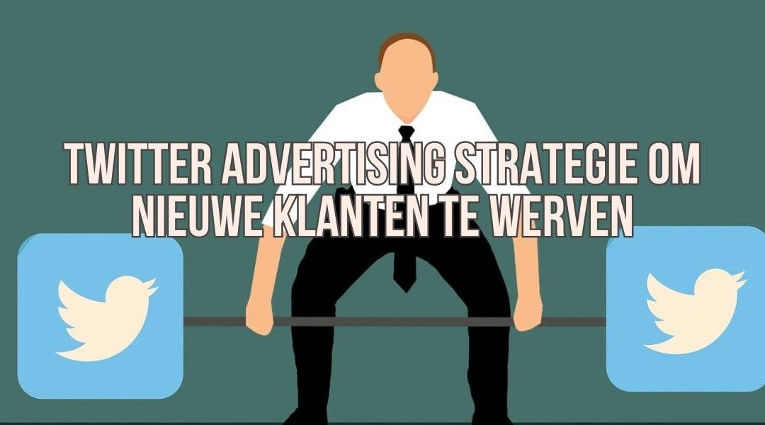 Twitter Advertising Strategie Om Nieuwe Klanten Te Werven
